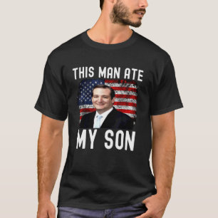 Camiseta Ted Cruz Este Homem Comeu Meu Filho Ted Cruz