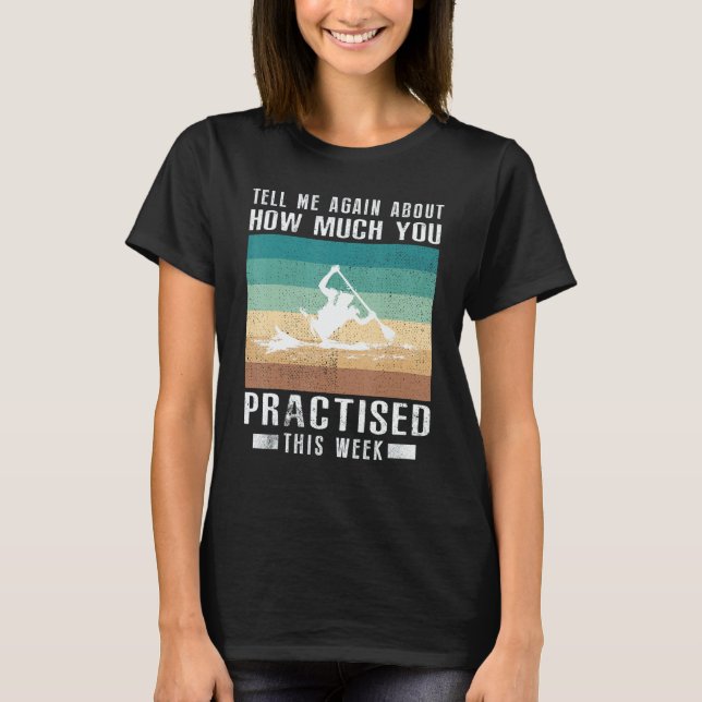 Camiseta Tell Me Again About How Much You Practised Kayakin (Frente)