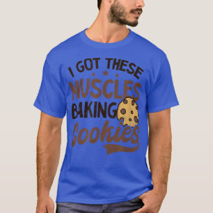 Camiseta Tem Estes Músculos Fazendo Cookies Design Baking C