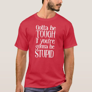 Camiseta Tem que ser duro se você vai ser estúpido