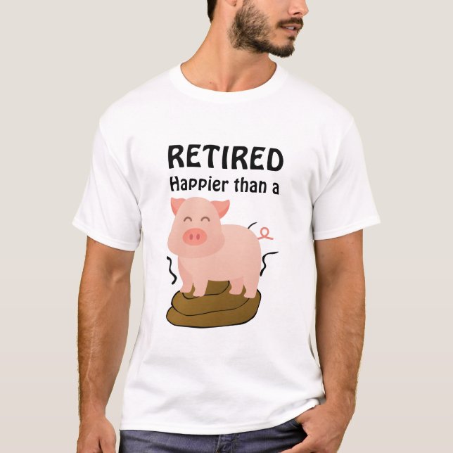 Camiseta Tema de Porco Aposentação Humor Happier do que um. (Frente)