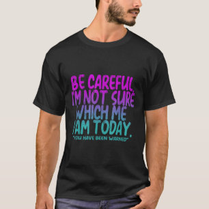Camiseta Tenha Cuidado Não Estou Seguro Qual Eu De Hoje Voc