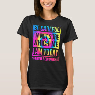 Camiseta Tenha cuidado, não tenho certeza de qual sou eu ho