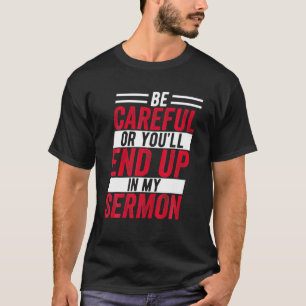 Camiseta Tenha Cuidado Ou Você Vai Acabar No Meu Sermão Eng