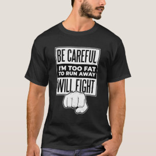 Camiseta Tenha Cuidado Que Estou Gordo Demais Para Fugir Eu