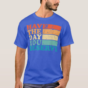Camiseta Tenha o dia em que você merece meme Funny Humor Sa