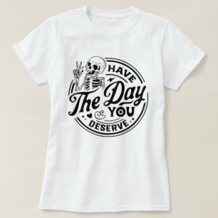 Camiseta Tenha o dia em que você merece o Skeleton T-Shirt