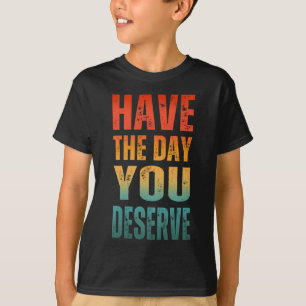 CAMISETA TENHA O DIA QUE MERECE