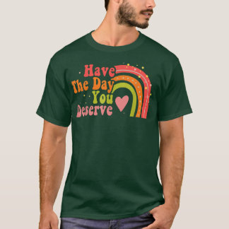 Camiseta Tenha O Dia Que Merece Dizer Motivação Legal