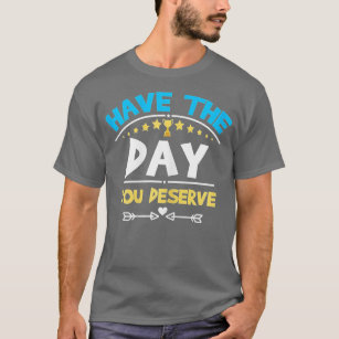 Camiseta Tenha O Dia Que Merece Dizer Motivação Legal