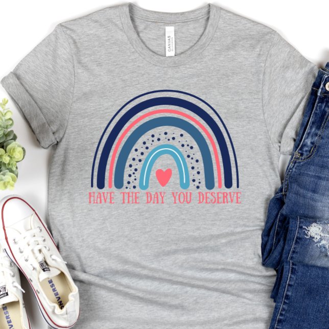 Camiseta Tenha o dia que você merece, engraçado (Criador carregado)