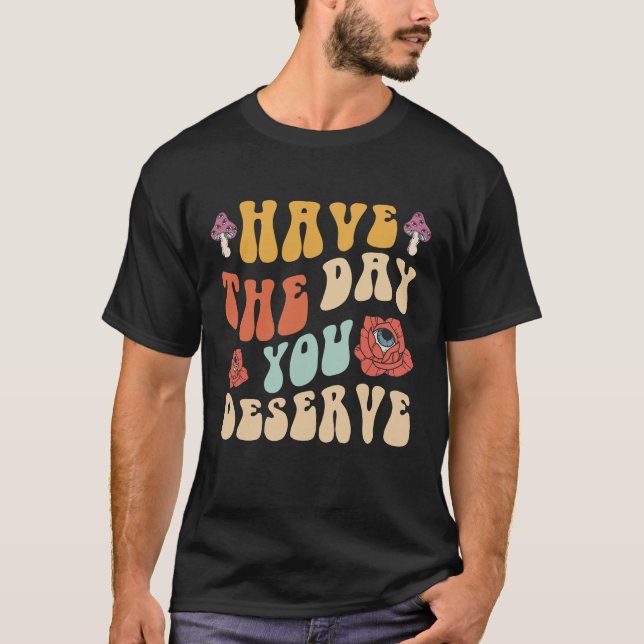 Camiseta Tenha O Dia Que Você Merece Motivação (Frente)