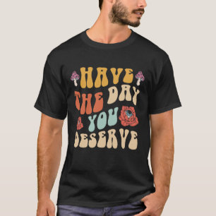 Camiseta Tenha o Dia que Você Merece Motivacional