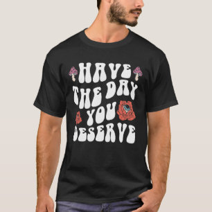 Camiseta Tenha o Dia que Você Merece Motivacional