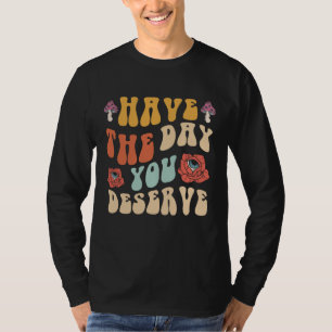 Camiseta Tenha o Dia que Você Merece Motivacional