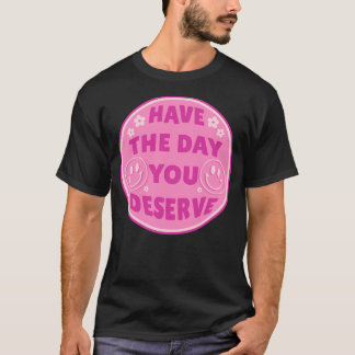 Camiseta Tenha O Dia Que Você Merece Rosa