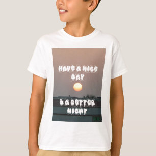 Camiseta Tenha um belo dia e uma noite melhor
