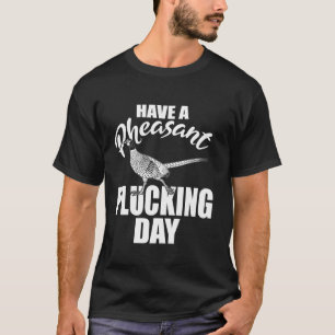 Camiseta Tenha Um Pheasant Plucking Day Upland Bird Hunting