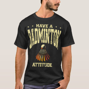 Camiseta Tenha Uma Atitude de Badminton Jogador de Badminto