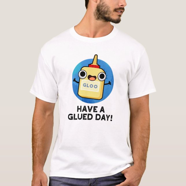 Camiseta Tenham Um Glue Pun Engraçado De Dia Colado (Frente)