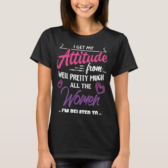 Camiseta Tenho A Minha Atitude De Todas As Mulheres Bonito  (Frente)