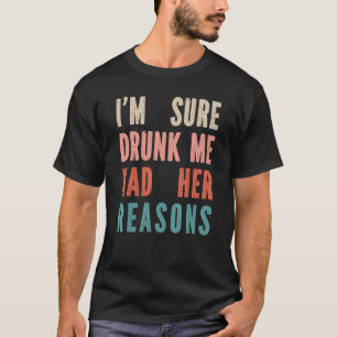 Camiseta Tenho certeza de que Bebado que eu tinha as razões