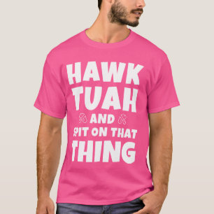 Camiseta Tenho que dar a ele aquele Hawk Tuah e cuspir naqu