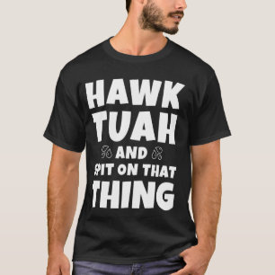 Camiseta Tenho que dar a ele aquele Hawk Tuah e cuspir naqu