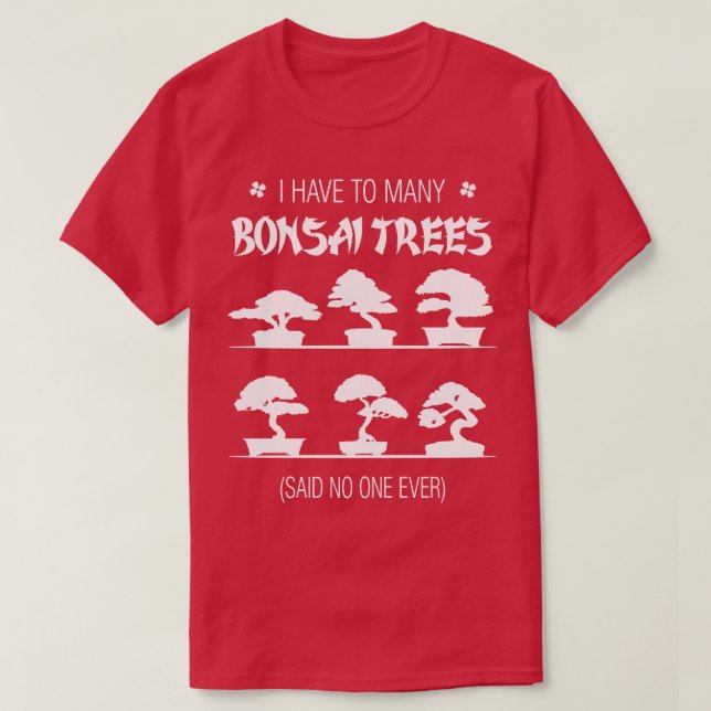 Camiseta Tenho Que Dizer A Muitas Árvores Bonsai Que Nunca  (Frente do Design)