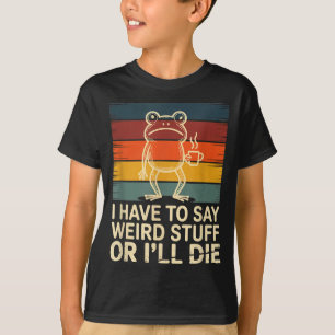 Camiseta Tenho que dizer coisas estranhas ou morrer meme de