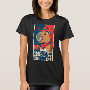 Camiseta Tenho Que Dizer Coisas Estranhas Ou Morro Capivara