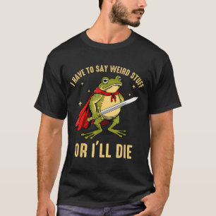 Camiseta Tenho Que Dizer Coisas Estranhas Ou Morro Sapo Eng