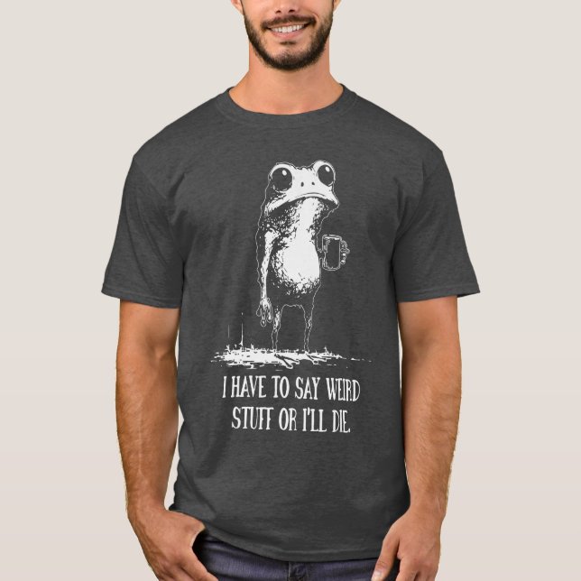 Camiseta Tenho que dizer coisas estranhas ou vou morrer Fun (Frente)