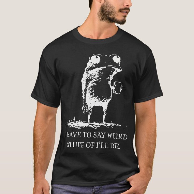 Camiseta Tenho que dizer coisas estranhas ou vou morrer sap (Frente)