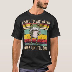 Camiseta Tenho que dizer coisas estranhas ou vou morrer Sap
