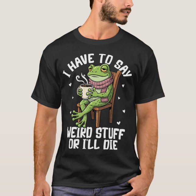 Camiseta Tenho que dizer coisas estranhas ou vou morrer sap (Frente)