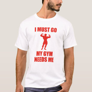 Camiseta Tenho Que Ir. Meu ginásio Precisa De Mim.