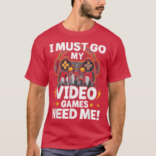 Camiseta Tenho Que Ir Meus Videos games Precisam De Um Jogo