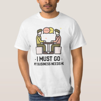 Camiseta Tenho Que Ir Para O Meu Negócio Precisa De Mim