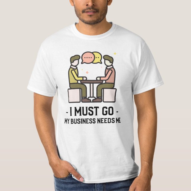 Camiseta Tenho Que Ir Para O Meu Negócio Precisa De Mim (Frente)