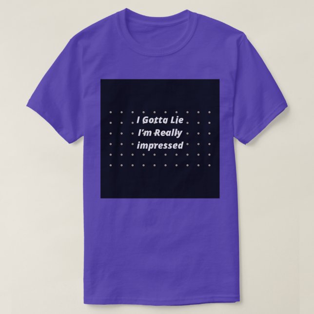 Camiseta Tenho Que Mentir Estou Muito Impressionado (Frente do Design)