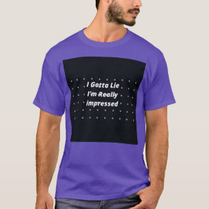 Camiseta Tenho Que Mentir Estou Muito Impressionado