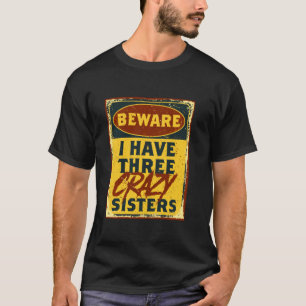 Camiseta Tenho Três Irmãs Loucas... Cuidado Com Um Advert