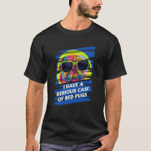 Camiseta Tenho um Caso Grave de Pug de Cama Bulldog Holandê