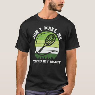 Camiseta Tênis não me faça pegar meus homens da raquete mul