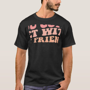 Camiseta Tens De Ir Com Os Meus Amigos