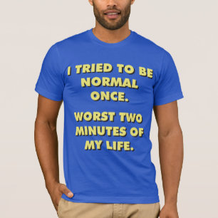 Camiseta Tentei Ser Normal Uma Vez. Pior Dois Minutos.