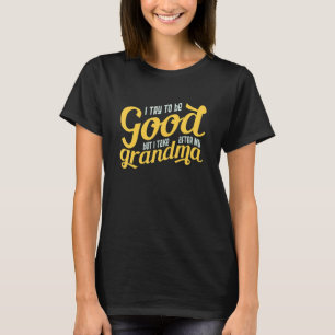 Camiseta Tento Ser Bom, Mas Tomo Atrás Da Minha Avó T...