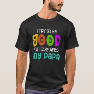 Camiseta Tento Ser Bom, Mas Tomo Atrás Do Meu Papá Kids Gir