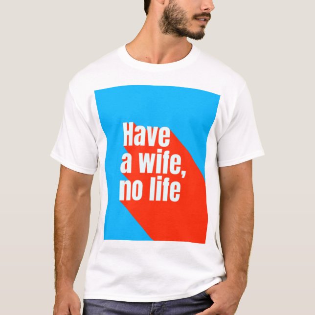 Camiseta Ter uma esposa, sem vida (Frente)